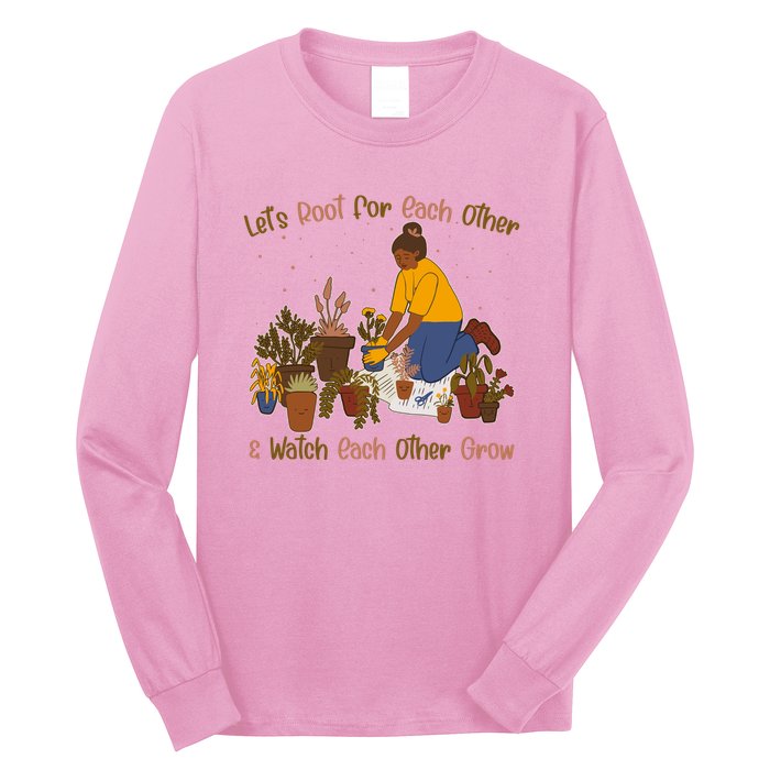 Let's Root For Each Other And Watch Each Other Grow Plant Lover Long Sleeve Shirt
