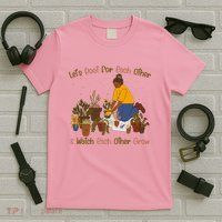 Let's Root For Each Other And Watch Each Other Grow Plant Lover T-Shirt