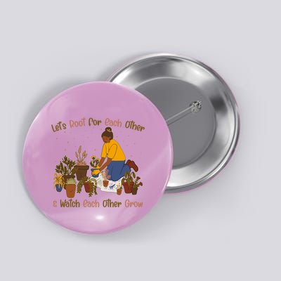 Let's Root For Each Other And Watch Each Other Grow Plant Lover Button