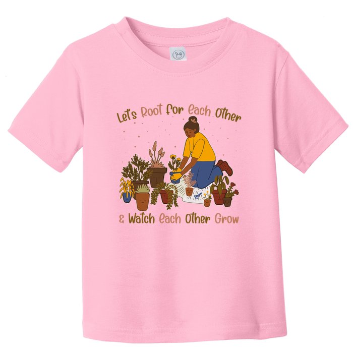 Let's Root For Each Other And Watch Each Other Grow Plant Lover Toddler T-Shirt