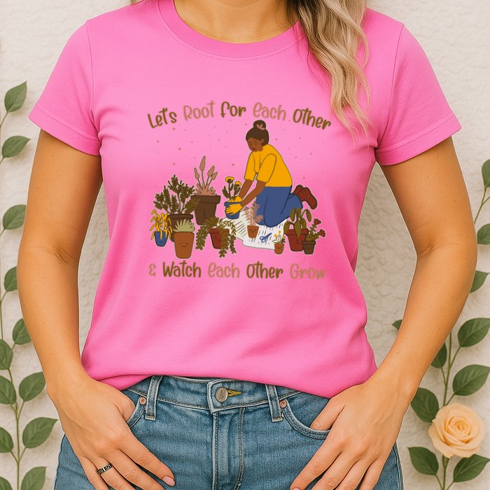 Let's Root For Each Other And Watch Each Other Grow Plant Lover Womens T-Shirt
