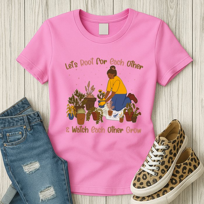Let's Root For Each Other And Watch Each Other Grow Plant Lover Womens T-Shirt
