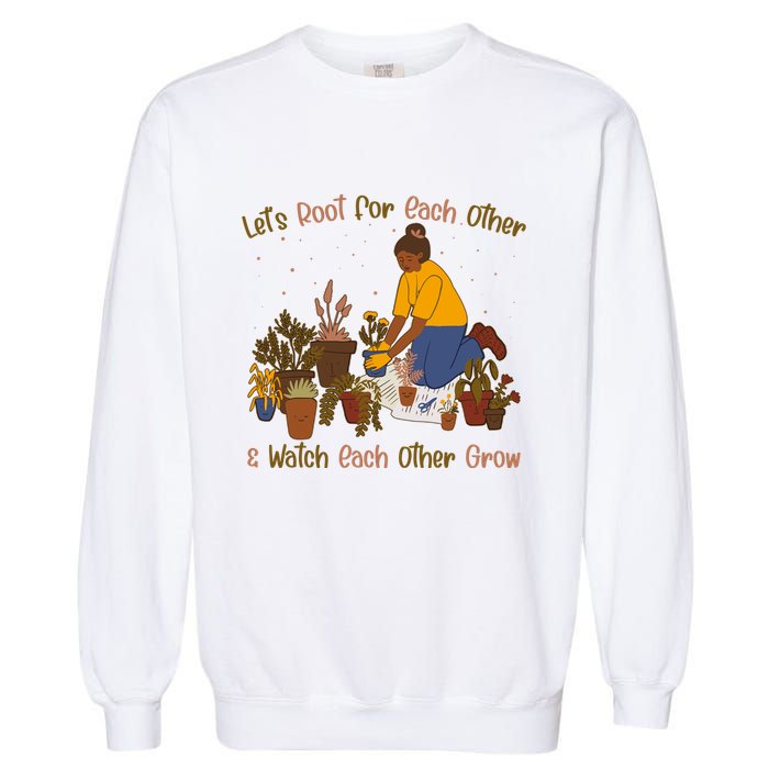 Let's Root For Each Other And Watch Each Other Grow Plant Lover Garment-Dyed Sweatshirt
