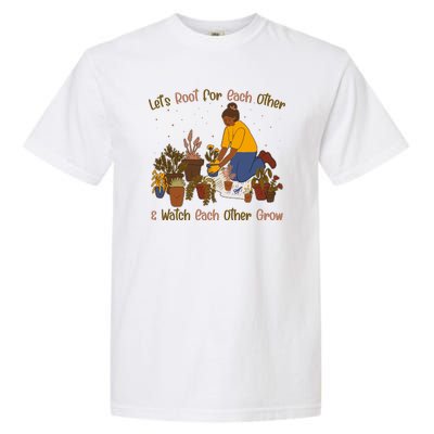 Let's Root For Each Other And Watch Each Other Grow Plant Lover Garment-Dyed Heavyweight T-Shirt