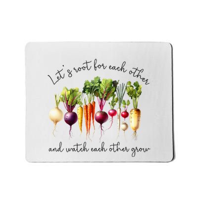 LetS Root For Each Other And Watch Other Grow Garden Mousepad