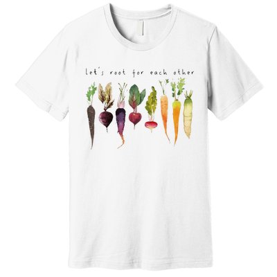 Lets Root For Each Other And Watch Each Other Grow Premium T-Shirt