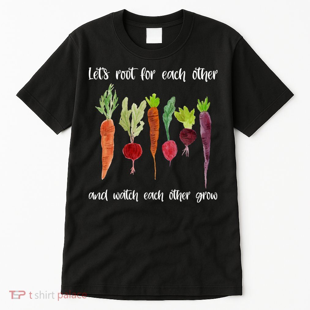 Let's Root For Each Other And Watch Each Other Grow Vegetables Tall T-Shirt