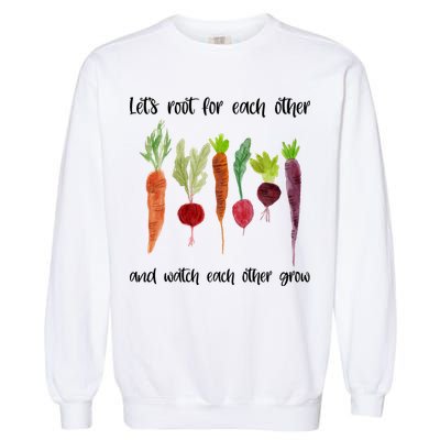 Let's Root For Each Other And Watch Each Other Grow Vegetables Garment-Dyed Sweatshirt