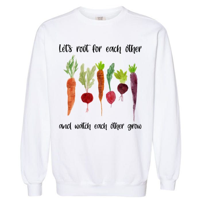 Let's Root For Each Other And Watch Each Other Grow Vegetables Garment-Dyed Sweatshirt