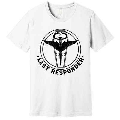 Last Responder Mortician Mortuary Morticians Premium T-Shirt