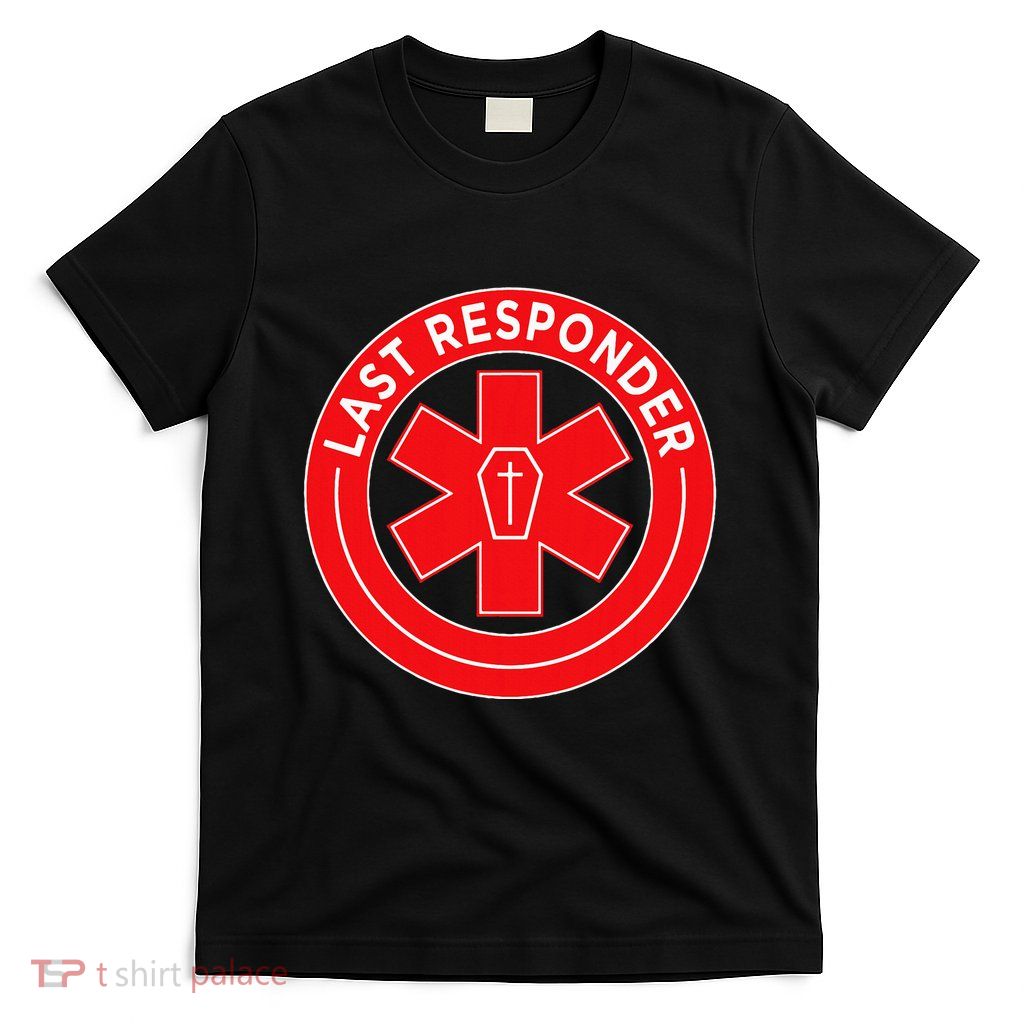Last Responder Mortician Embalmer Funeral Director T-Shirt
