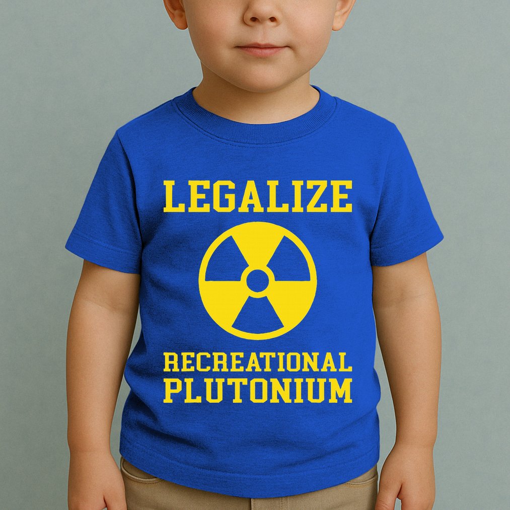 Legalize Recreational Plutonium Toddler T-Shirt