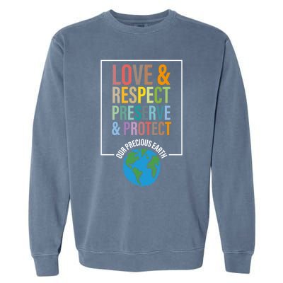 Love Respect Preserve Protect Our Precious Earth Day Message Cool Gift Garment-Dyed Sweatshirt