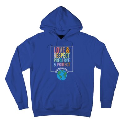 Love Respect Preserve Protect Our Precious Earth Day Message Cool Gift Hoodie