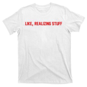 Like Realizing Stuff T-Shirt