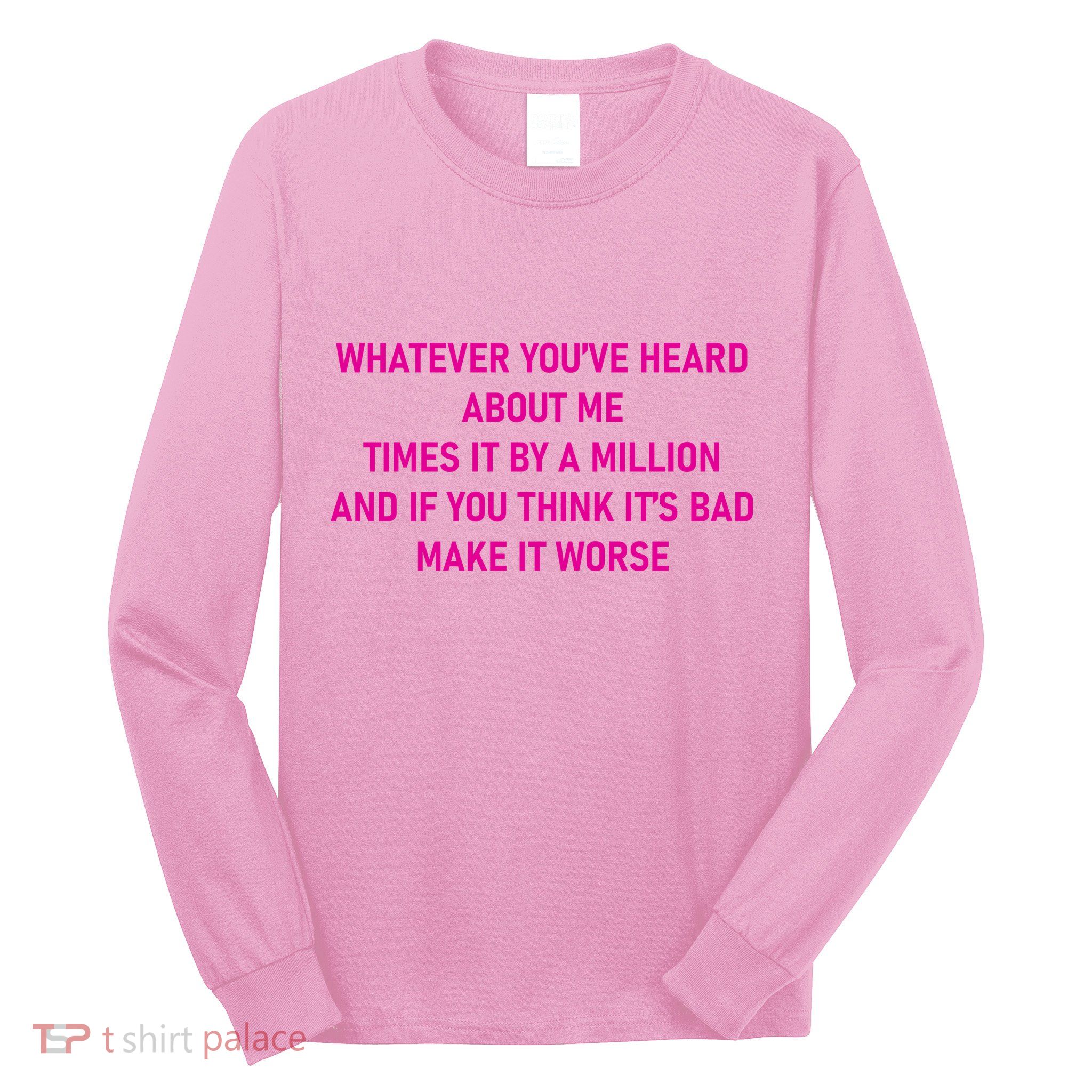 Leah Reality Tv Show Quote Whatever You Heard About Me Long Sleeve Shirt