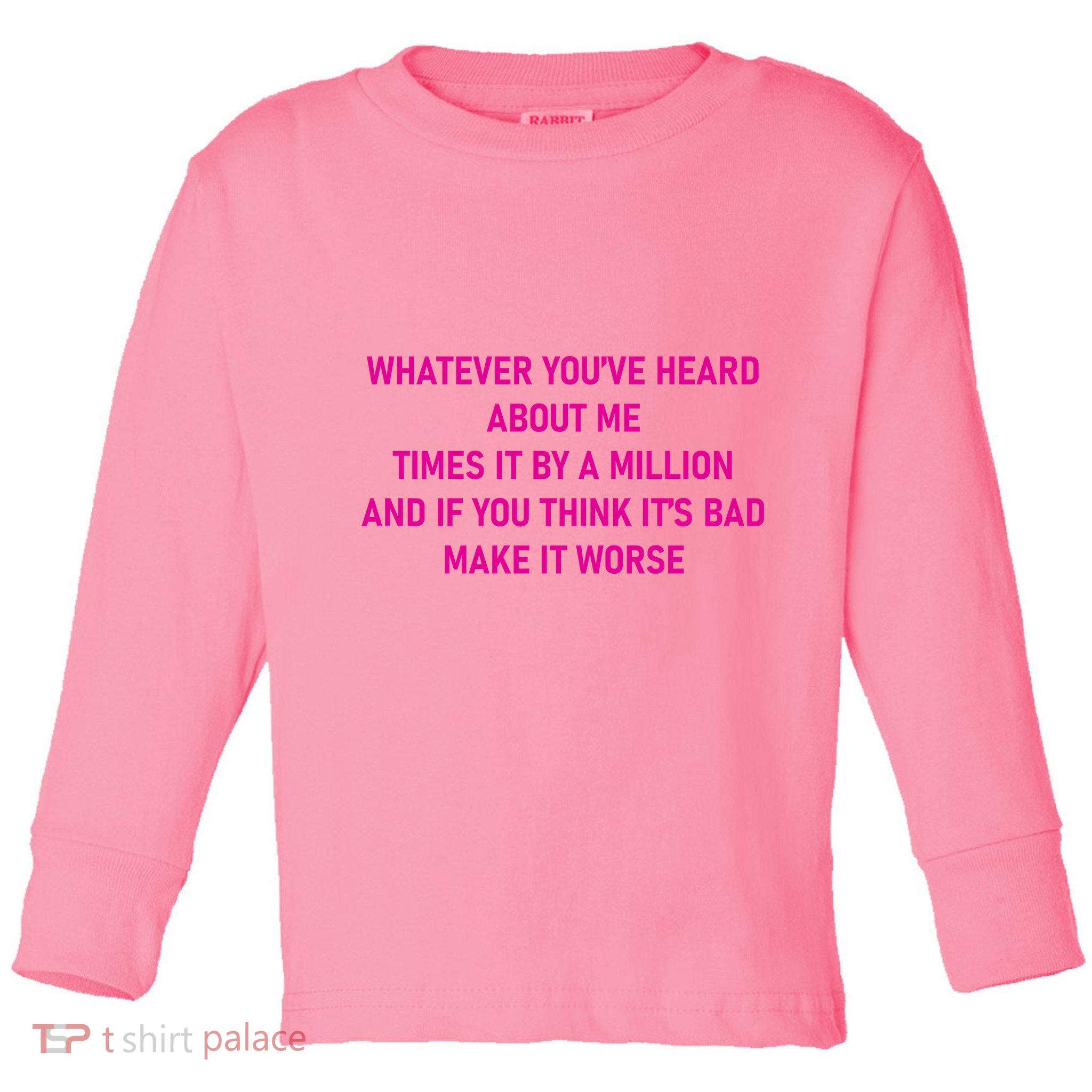 Leah Reality Tv Show Quote Whatever You Heard About Me Toddler Long Sleeve Shirt