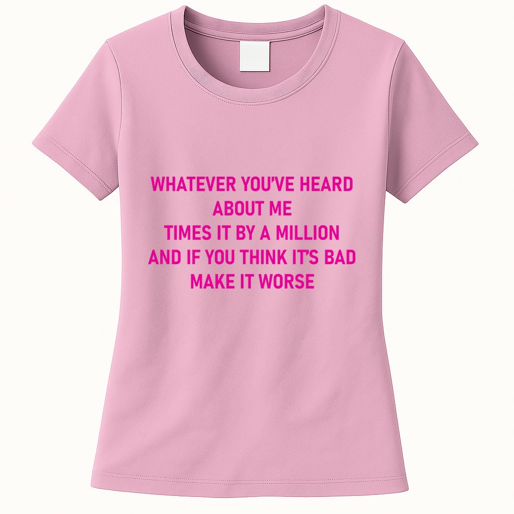 Leah Reality Tv Show Quote Whatever You Heard About Me Womens T-Shirt