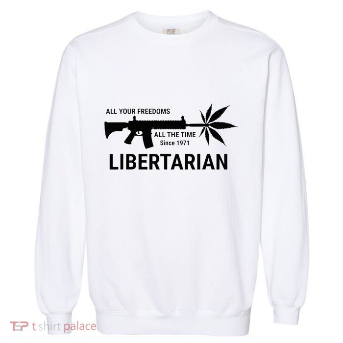 Libertarian Since 1971 All Your Freedoms All The Time Garment-Dyed Sweatshirt