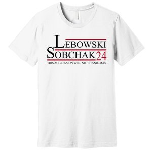 Lebowski Sobchak 2024 This Aggression Will Not Stand Man Premium T-Shirt