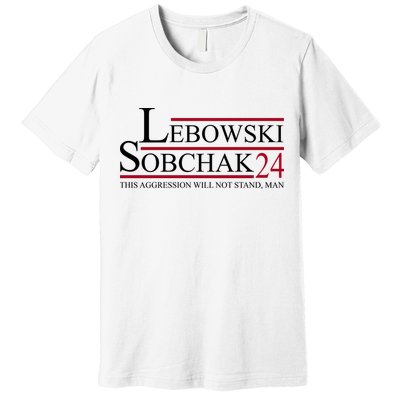 Lebowski Sobchak 2024 This Aggression Will Not Stand Man Premium T-Shirt