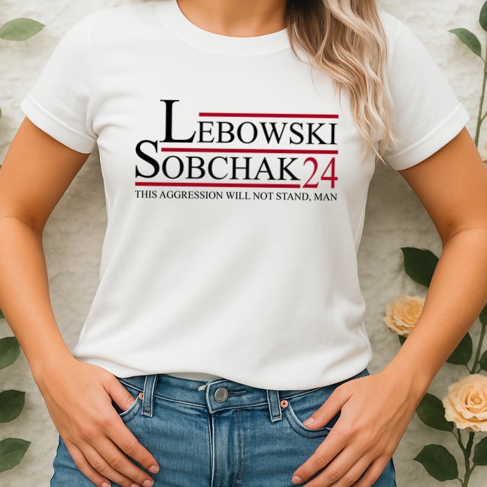 Lebowski Sobchak 2024 This Aggression Will Not Stand Man Women's T-Shirt