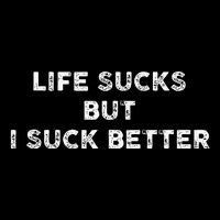 Life Sucks But I Suck Better Button