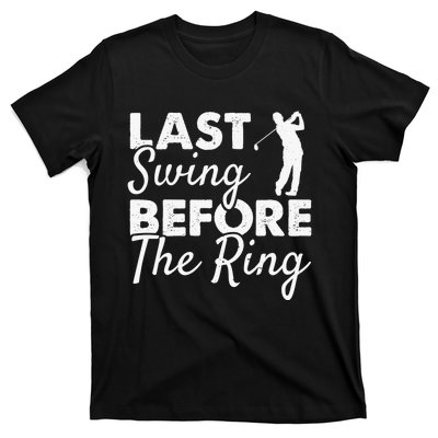 Last Swing Before The Ring Golf Fan Golfer Golfing Player T-Shirt