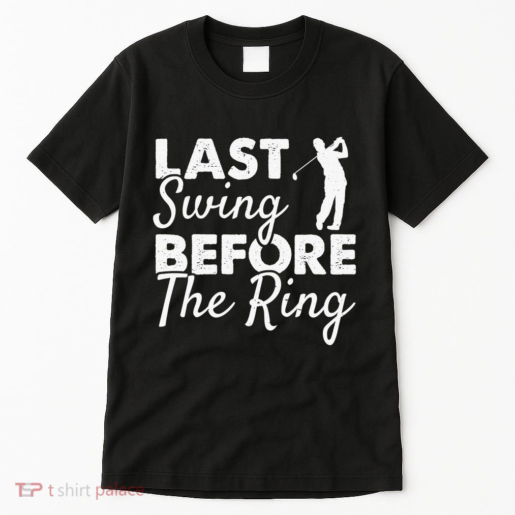 Last Swing Before The Ring Golf Fan Golfer Golfing Player Tall T-Shirt