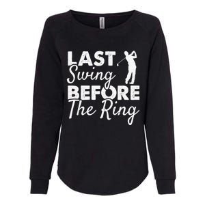 Last Swing Before The Ring Golf Fan Golfer Golfing Player Womens California Wash Sweatshirt