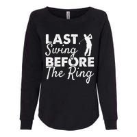 Last Swing Before The Ring Golf Fan Golfer Golfing Player Womens California Wash Sweatshirt