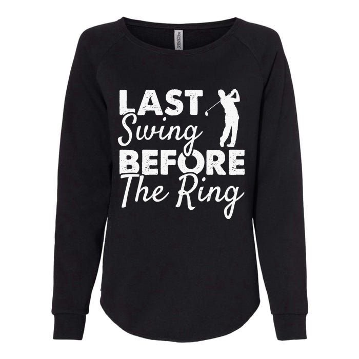 Last Swing Before The Ring Golf Fan Golfer Golfing Player Womens California Wash Sweatshirt