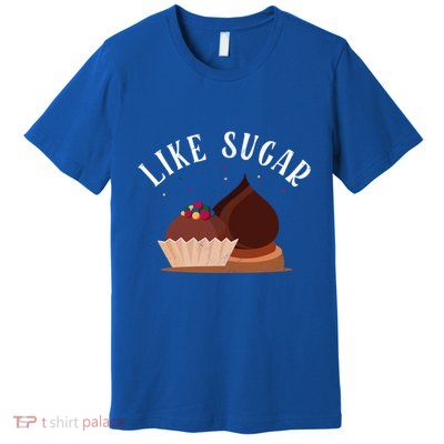 Like Sugar Chocolate Fanatic Valentine's Day Candy Lover Meaningful Gift Premium T-Shirt