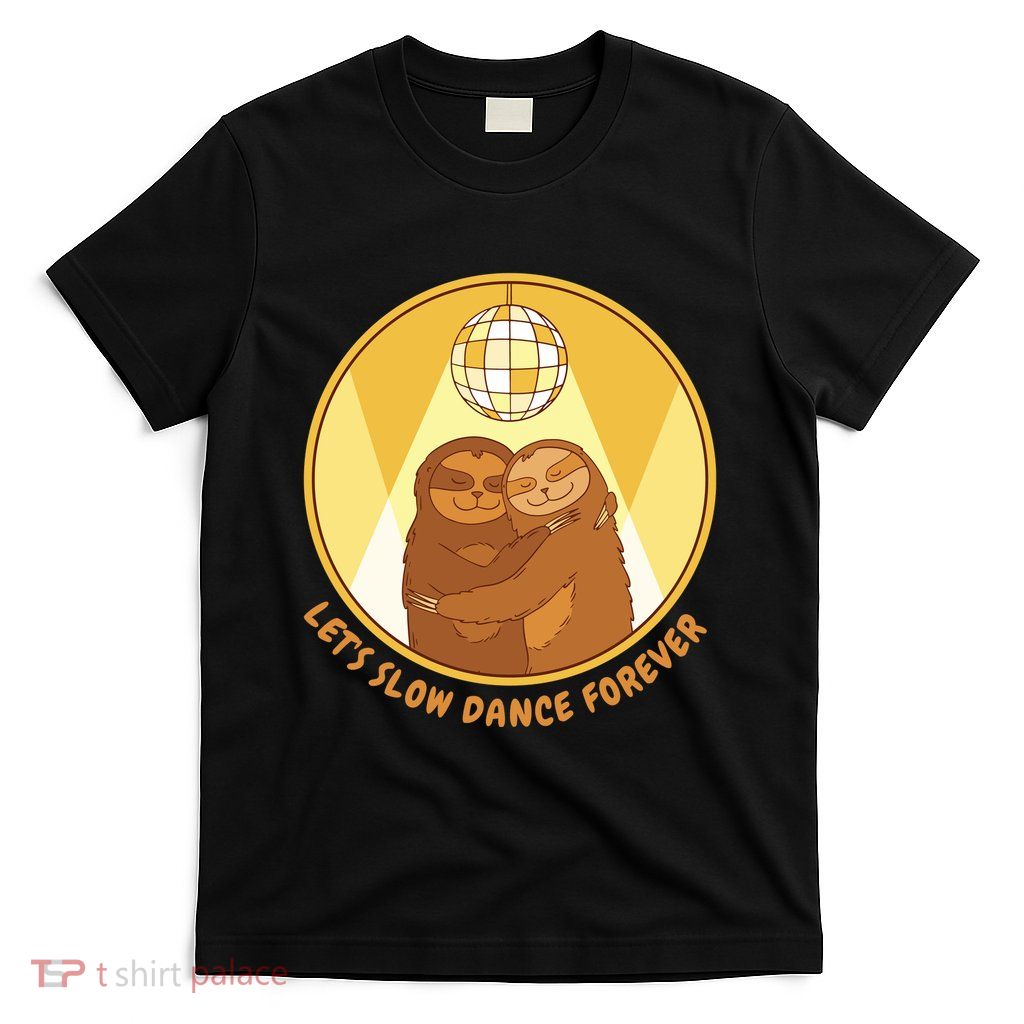 Let's Slow Dance Forever Funny Sloth T-Shirt