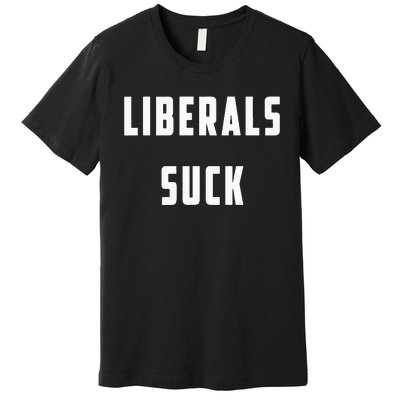 Liberals Suck Funny Liberal Premium T-Shirt