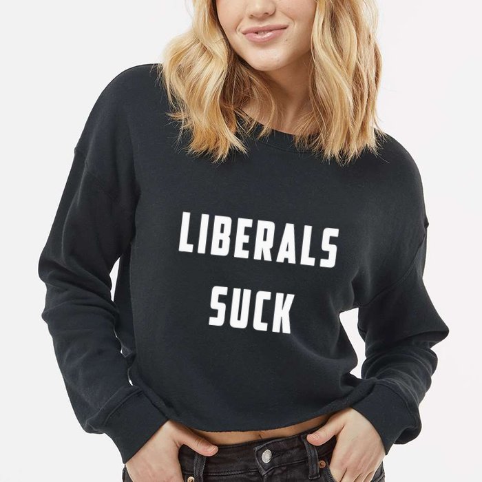 Liberals Suck Funny Liberal Cropped Pullover Crew