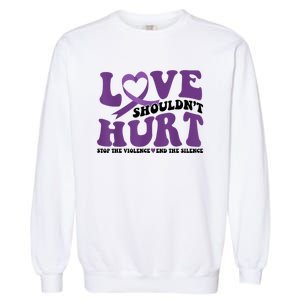 Love ShouldnT Hurt Stop The Violence End The Silence Garment-Dyed Sweatshirt