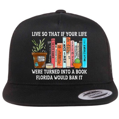 Live So If Your Life Was A Book Florida Would Ban It Flat Bill Trucker Hat