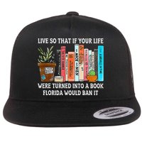 Live So If Your Life Was A Book Florida Would Ban It Flat Bill Trucker Hat