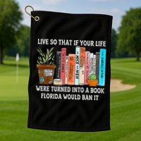 Live So If Your Life Was A Book Florida Would Ban It Golf Towel