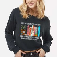 Live So If Your Life Was A Book Florida Would Ban It Cropped Pullover Crew