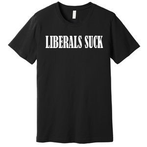 Liberals Suck Premium T-Shirt