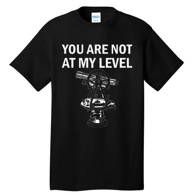 Land Surveyor Not At My Level Surveyor Tall T-Shirt