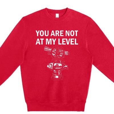 Land Surveyor Not At My Level Surveyor Premium Crewneck Sweatshirt