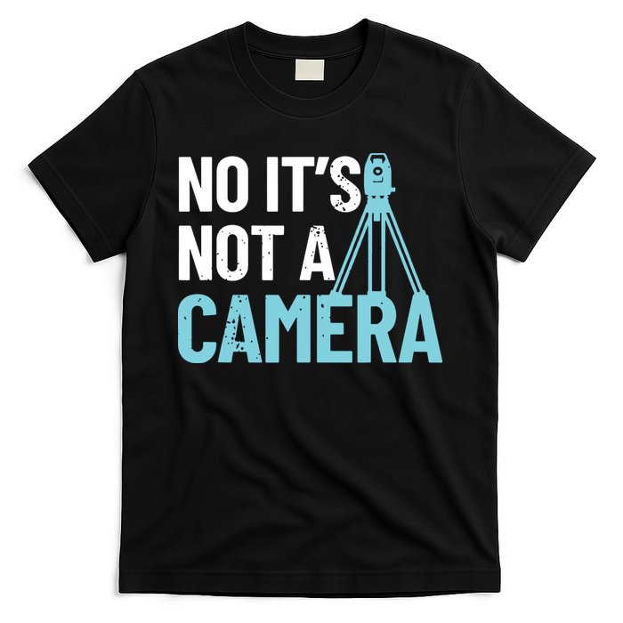 Land Surveyor No Its Not A Camera Surveyor T-Shirt