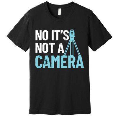 Land Surveyor No Its Not A Camera Surveyor Premium T-Shirt