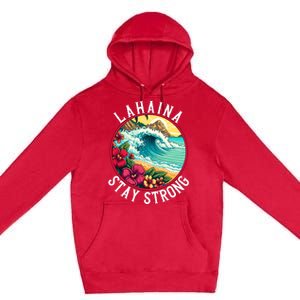 Lahaina Stay Strong Lahaina Fires Maui Strong Support Hawaii Hawaii Fires Premium Pullover Hoodie