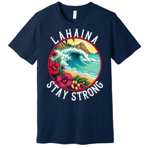 Lahaina Stay Strong Lahaina Fires Maui Strong Support Hawaii Hawaii Fires Premium T-Shirt