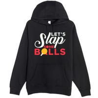 Let's Slap Some Balls Table Tennis Ping Pong Paddle Premium Pullover Hoodie