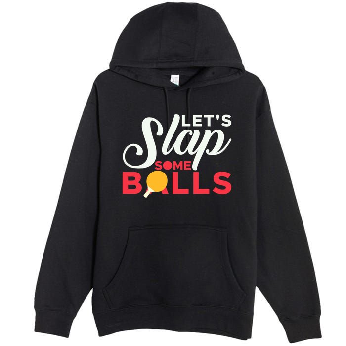 Let's Slap Some Balls Table Tennis Ping Pong Paddle Premium Pullover Hoodie
